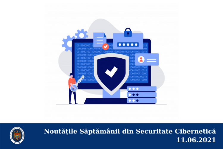 Noutățile Săptămânii din Securitate Cibernetică 11.06.2021