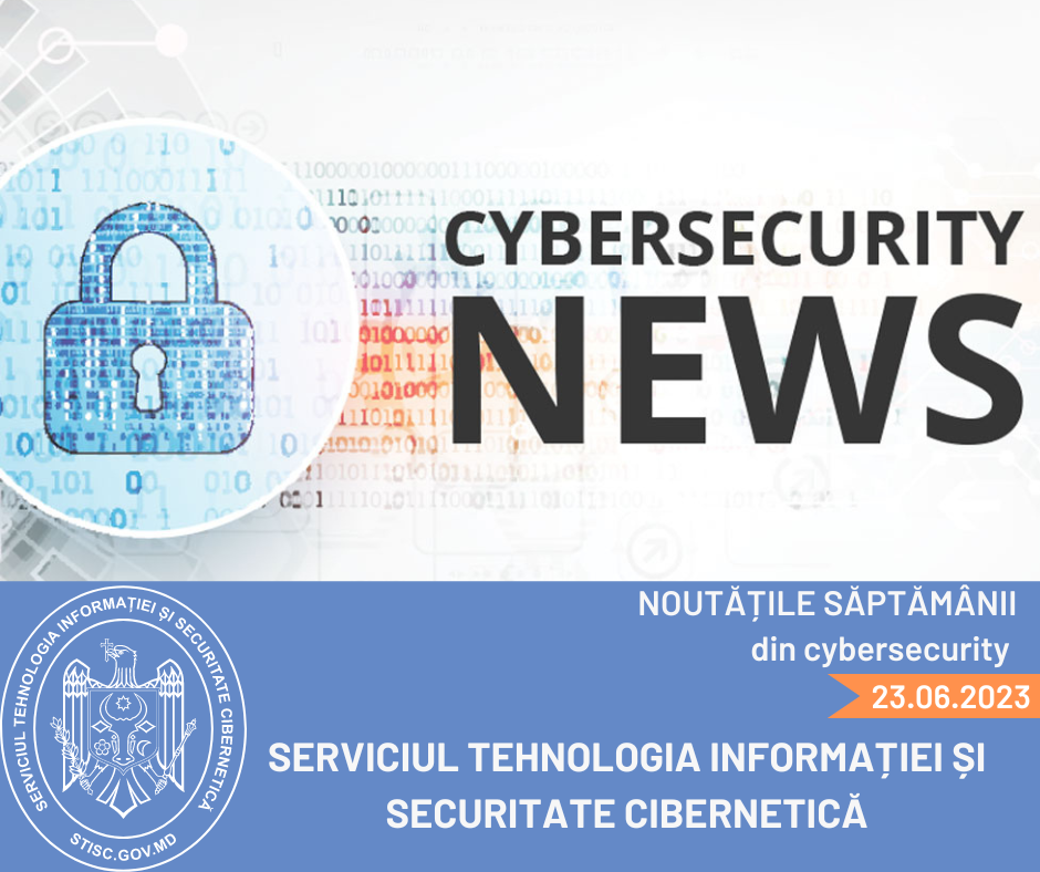 Noutăți din domeniul securității cibernetice (23.06.2023)